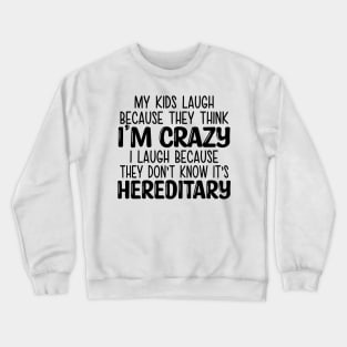 My Kids Laugh Because They Think I'm Crazy I Laugh Because They Don't Know It's Hereditary Crewneck Sweatshirt